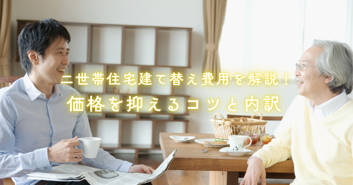 二世帯住宅建て替え費用を解説！価格を抑えるコツと内訳.png