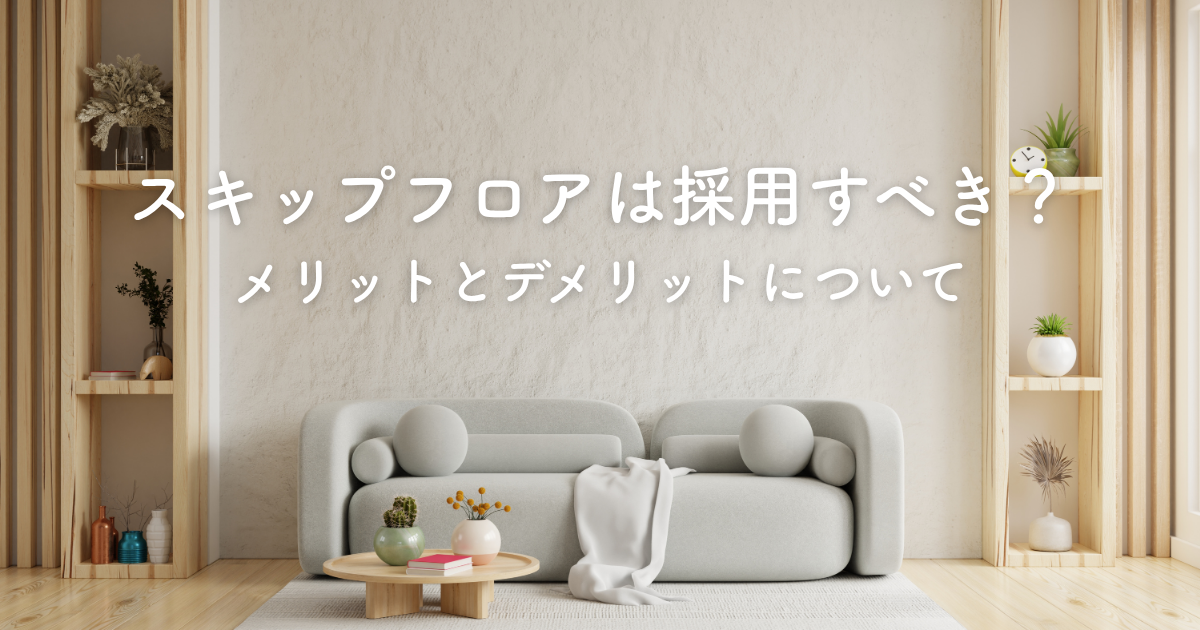 スキップフロアを採用すべきか？メリットとデメリットについて.png