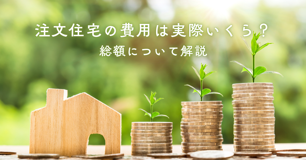 注文住宅の費用は実際いくら？総額について解説.png