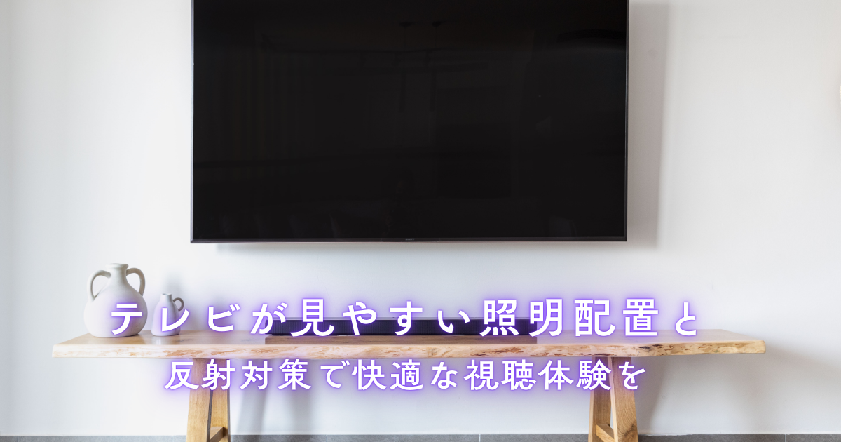 テレビが見やすい照明配置と反射対策で快適な視聴体験を.png