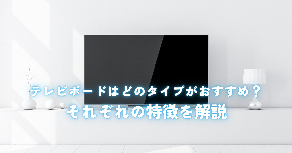 造作テレビボードはどのタイプがおすすめ？それぞれの特徴を解説.png