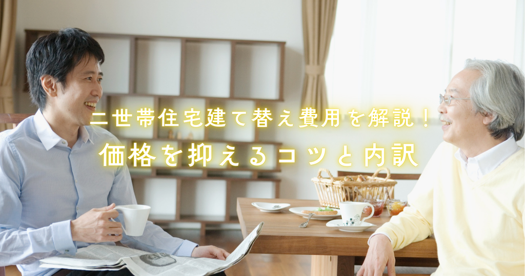 二世帯住宅建て替え費用を解説！価格を抑えるコツと内訳