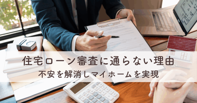 住宅ローン審査に通らない理由とは？不安を解消しマイホームを実現する方法