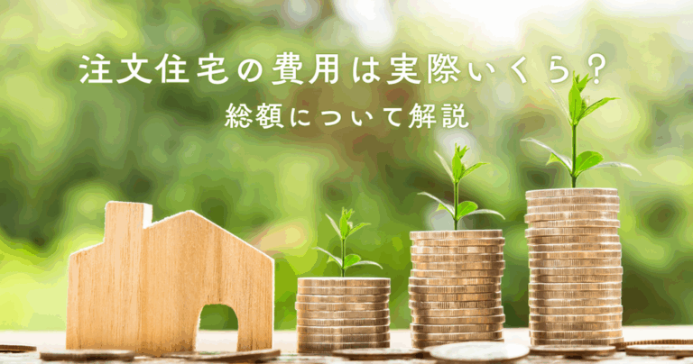 注文住宅の費用は実際いくら？総額について解説