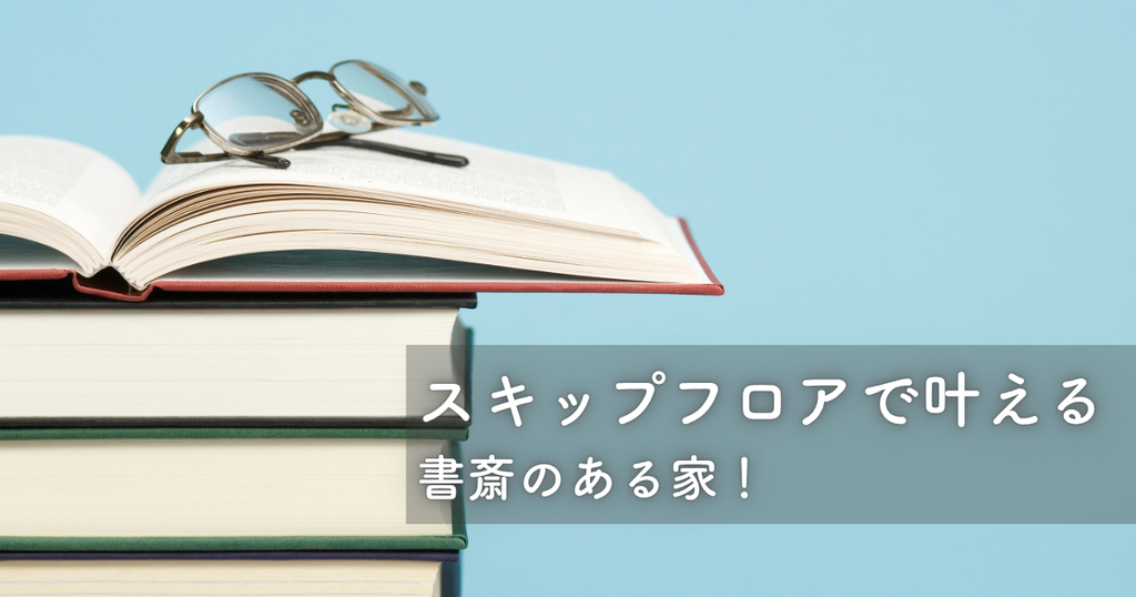 スキップフロアで叶える書斎のある家！メリットデメリットとレイアウト設計