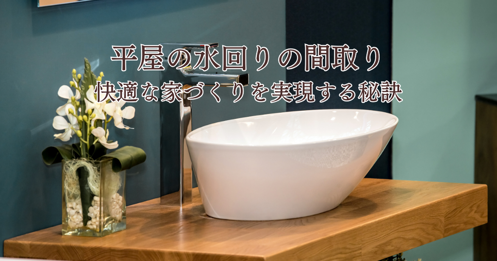 平屋の水回りの間取りとは？動線と収納で快適な家づくりを実現する秘訣