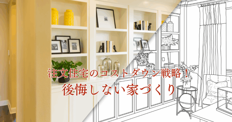 注文住宅のコストダウン戦略！後悔しない家づくりとは？