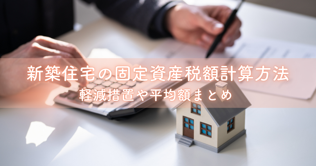 新築住宅の固定資産税額の計算方法と軽減措置や平均額まとめ