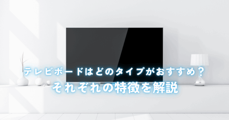 造作テレビボードはどのタイプがおすすめ？それぞれの特徴を解説