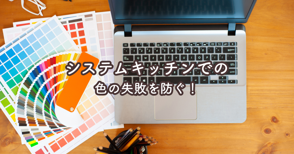システムキッチンでの色の失敗を防ぐ！後悔しない選び方