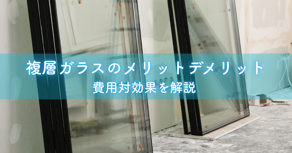 複層ガラスのメリットデメリット費用対効果を解説