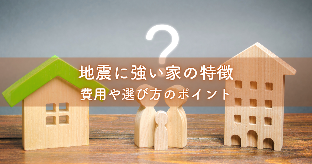 地震に強い家の特徴と費用や選び方のポイント