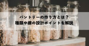 パントリーの作り方とは？種類や棚の設計ポイントを解説