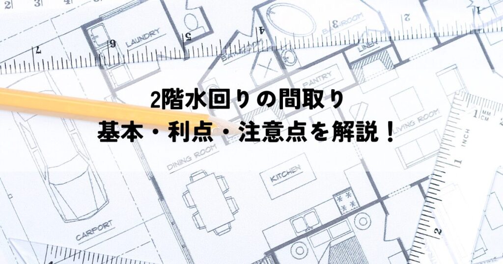 2階水回りの間取りの基本・利点・注意点を解説！