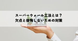 スーパーウォール工法とは？欠点と後悔しないための対策