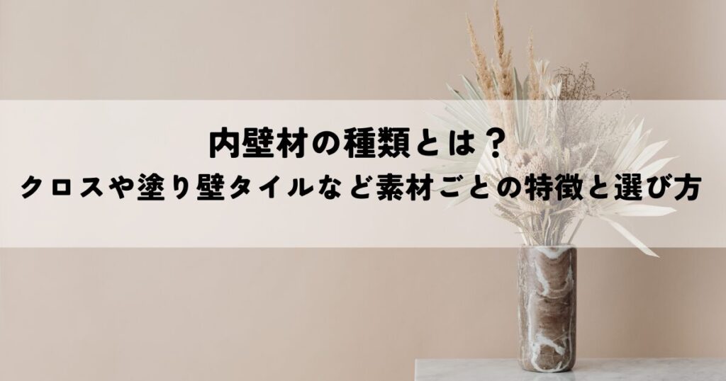 内壁材の種類とは？クロスや塗り壁タイルなど素材ごとの特徴と選び方を解説