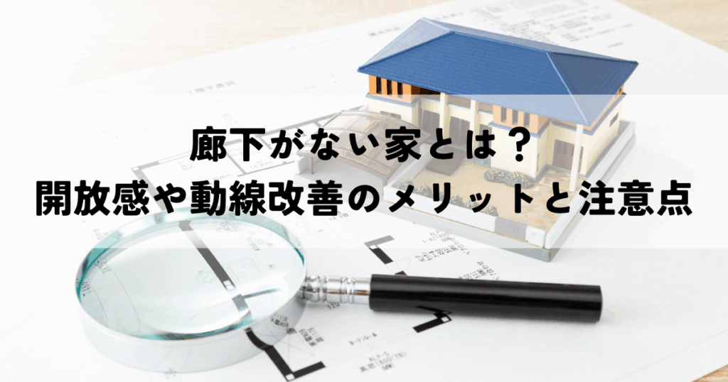 廊下がない家とは？開放感や動線改善のメリットと後悔しないための注意点