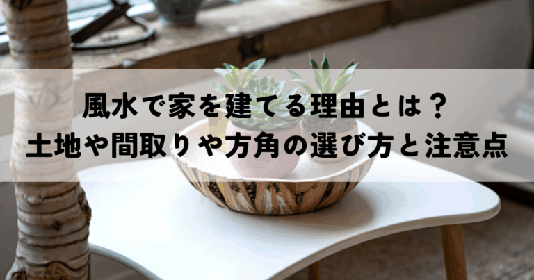 風水で家を建てる理由とは？土地や間取りや方角の選び方と注意点