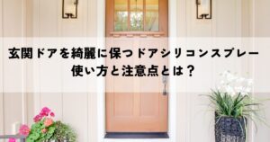 玄関ドアを綺麗に保つドアシリコンスプレーの使い方と注意点とは？