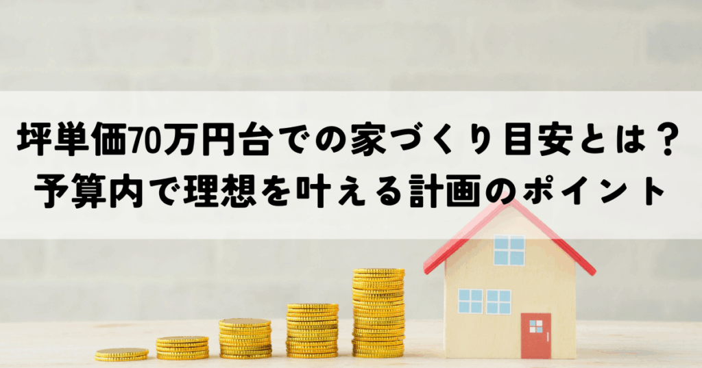 坪単価70万円台での家づくり目安とは？予算内で理想を叶える計画のポイント