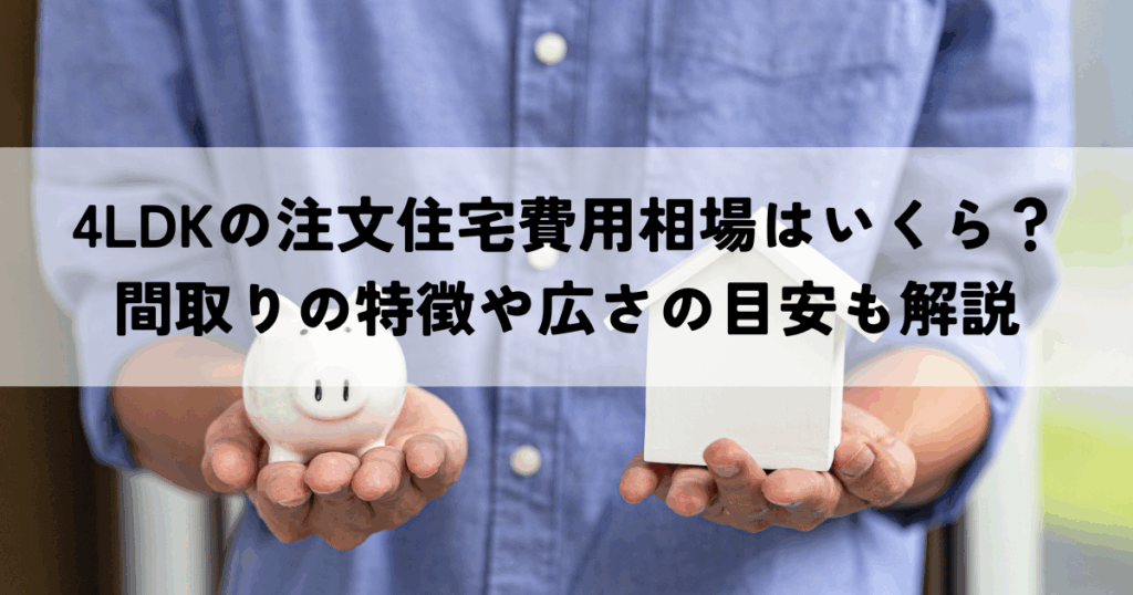 4LDKの注文住宅費用相場はいくら？間取りの特徴や広さの目安も解説
