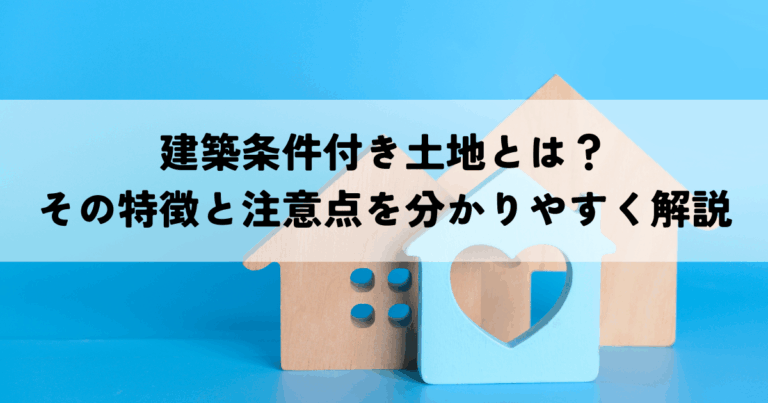 建築条件付き土地とは？その特徴と注意点を分かりやすく解説