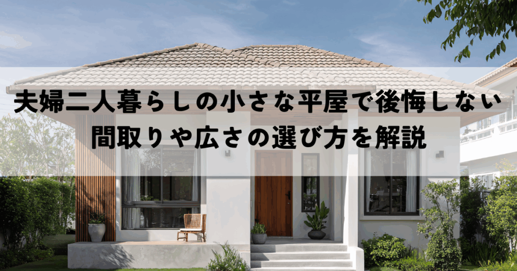 夫婦二人暮らしの小さな平屋で後悔しないためのポイントとは？間取りや広さの選び方を解説