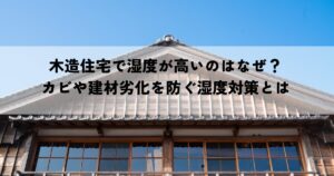 木造住宅で湿度が高いのはなぜ？カビや建材劣化を防ぐ湿度対策とは