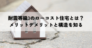 耐震等級3のローコスト住宅とは？メリットデメリットと構造を知って賢く選ぶ