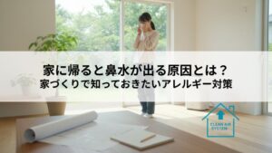家に帰ると鼻水が出る原因とは？家づくりで知っておきたいアレルギー対策